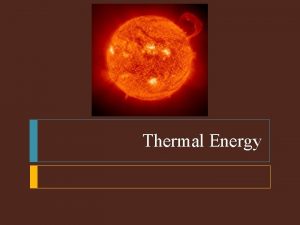 Thermal Energy Temperature and Thermal Energy The study