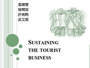 SUSTAINING THE TOURIST BUSINESS Creating a tourist attraction