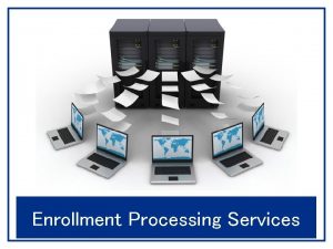 Enrollment Processing Services Enrollment Processing Services Presented By