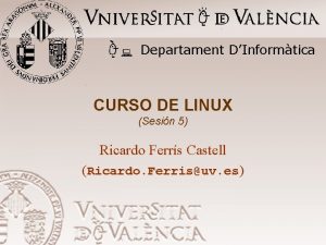 Departament DInformtica CURSO DE LINUX Sesin 5 Ricardo