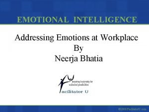 EMOTIONAL INTELLIGENCE Addressing Emotions at Workplace By Neerja