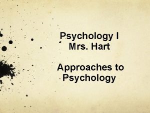 Psychology I Mrs Hart Approaches to Psychology What