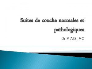 Suites de couche normales et pathologiques Dr MIASSI