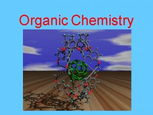 Organic Chemistry Organic Chemistry The study of carbon