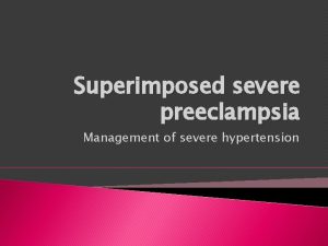 Superimposed severe preeclampsia Management of severe hypertension Treatment