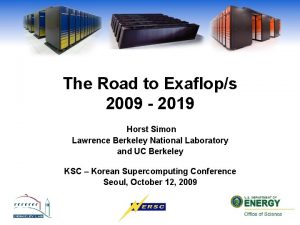 The Road to Exaflops 2009 2019 Horst Simon