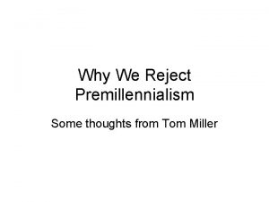 Why We Reject Premillennialism Some thoughts from Tom