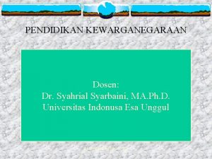 PENDIDIKAN KEWARGANEGARAAN Dosen Dr Syahrial Syarbaini MA Ph