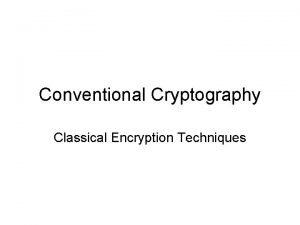 Conventional Cryptography Classical Encryption Techniques Topics Introduction to