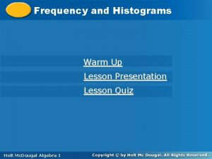 Frequencyand and Histograms Warm Up Lesson Presentation Lesson