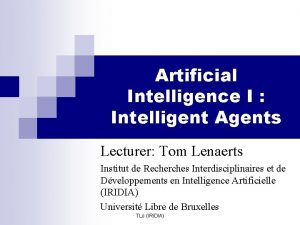 Artificial Intelligence I Intelligent Agents Lecturer Tom Lenaerts