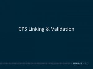 CPS Linking Validation Linking CPS Data Opportunities and