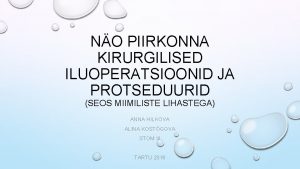 NO PIIRKONNA KIRURGILISED ILUOPERATSIOONID JA PROTSEDUURID SEOS MIIMILISTE