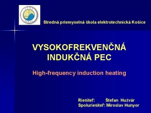 Stredn priemyseln kola elektrotechnick Koice VYSOKOFREKVENN INDUKN PEC