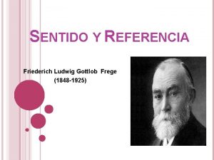 SENTIDO Y REFERENCIA Friederich Ludwig Gottlob Frege 1848