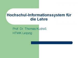 HochschulInformationssystem fr die Lehre Prof Dr Thomas Kudra