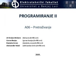 PROGRAMIRANJE II A 06 Pretraivanje dr Draen Branin