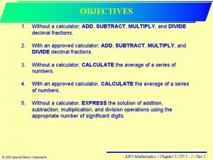 OBJECTIVES 1 Without a calculator ADD SUBTRACT MULTIPLY