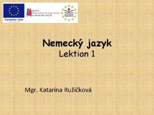 Nemeck jazyk Lektion 1 Mgr Katarna Ruikov Obsah