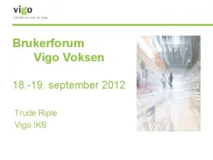Brukerforum Vigo Voksen 18 19 september 2012 Trude