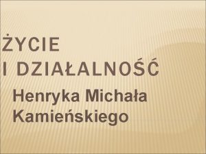 YCIE I DZIAALNO Henryka Michaa Kamieskiego Henryk Micha