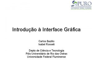 Introduo Interface Grfica Carlos Bazilio Isabel Rosseti Depto