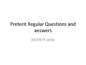 Preterit Regular Questions and answers ARERIR verbs 1