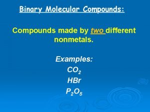Binary molecular compounds are made of two