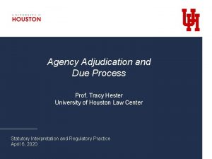 Agency Adjudication and Due Process Prof Tracy Hester