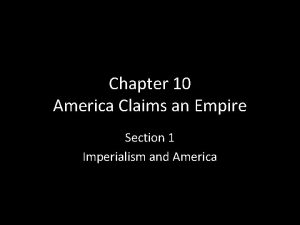 Chapter 10 America Claims an Empire Section 1