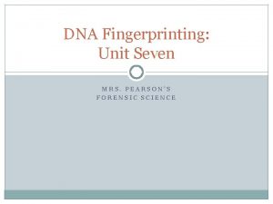 DNA Fingerprinting Unit Seven MRS PEARSONS FORENSIC SCIENCE