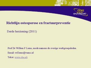 Richtlijn osteoporose en fractuurpreventie Derde herziening 2011 Prof