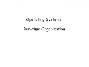 Operating Systems Runtime Organization Runtime environments Before discussing
