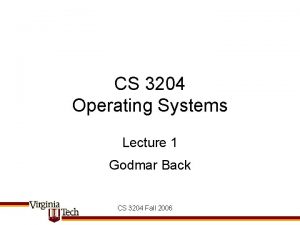 CS 3204 Operating Systems Lecture 1 Godmar Back
