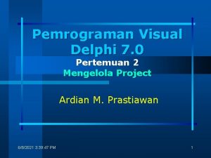 Pemrograman Visual Delphi 7 0 Pertemuan 2 Mengelola