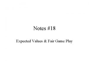 Notes 18 Expected Values Fair Game Play Expected