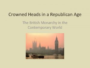 Crowned Heads in a Republican Age The British