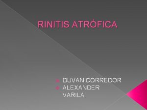 RINITIS ATRFICA v v DUVAN CORREDOR ALEXANDER VARILA