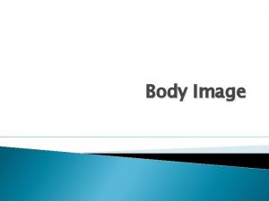 Body Image What is body image Body image
