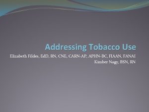 Addressing Tobacco Use Elizabeth Fildes Ed D RN