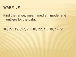 WARM UP Find the range mean median mode