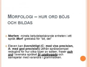 MORFOLOGI HUR ORD BJS OCH BILDAS Morfem minsta