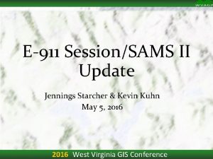 E911 SessionSAMS II Update Jennings Starcher Kevin Kuhn