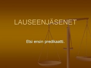 LAUSEENJSENET Etsi ensin predikaatti Predikaatti n n Lause