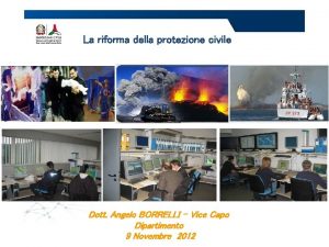 La riforma della protezione civile Dott Angelo BORRELLI