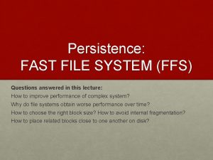 Persistence FAST FILE SYSTEM FFS Questions answered in