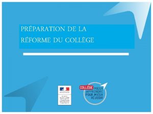 PRPARATION DE LA RFORME DU COLLGE Ce qui