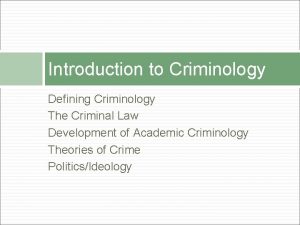Introduction to Criminology Defining Criminology The Criminal Law