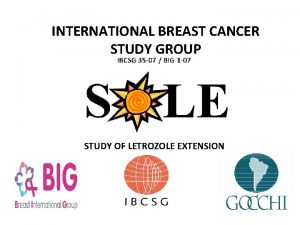 INTERNATIONAL BREAST CANCER STUDY GROUP STUDY OF LETROZOLE