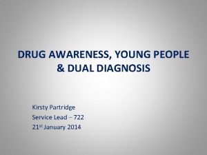 DRUG AWARENESS YOUNG PEOPLE DUAL DIAGNOSIS Kirsty Partridge